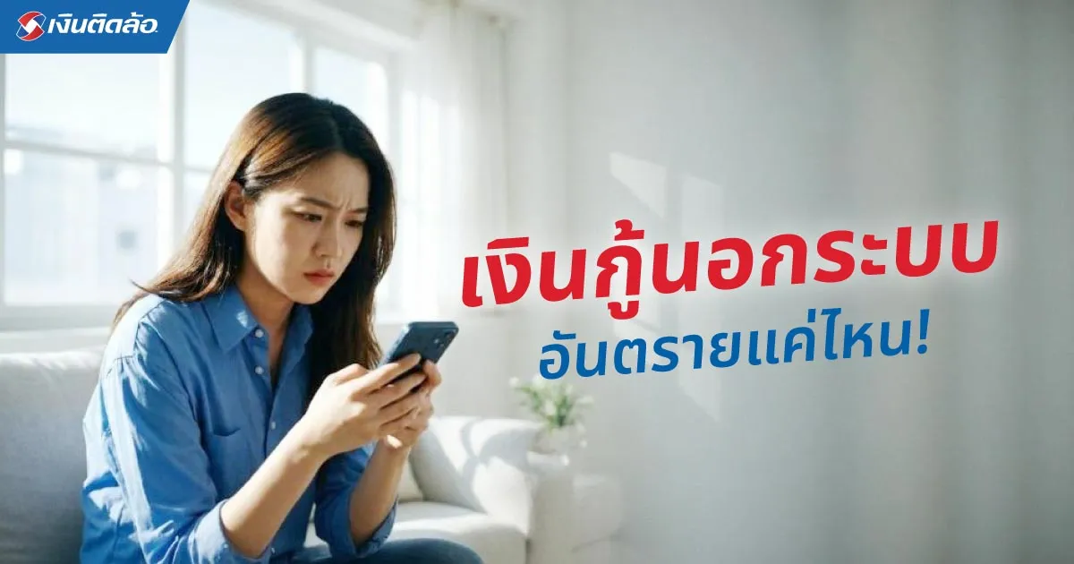 เงินกู้นอกระบบคืออะไร? อันตรายแค่ไหนถ้ากู้ ทำไมถึงไม่ควรมองข้าม