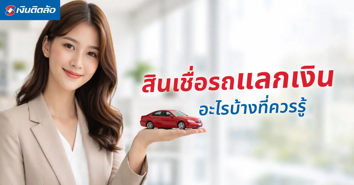 สินเชื่อรถแลกเงิน มีข้อดี-ข้อเสีย และคุณสมบัติอะไรบ้างที่ควรรู้
