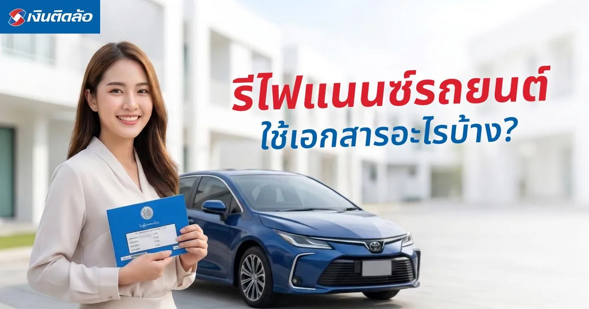 รีไฟแนนซ์รถยนต์ ใช้เอกสารอะไรบ้าง? เช็กให้ครบก่อนยื่นจริง