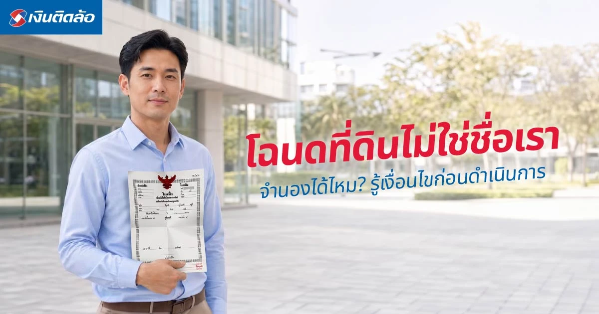 โฉนดที่ดินไม่ใช่ชื่อเรา จำนองได้ไหม? รู้เงื่อนไขก่อนดำเนินการ