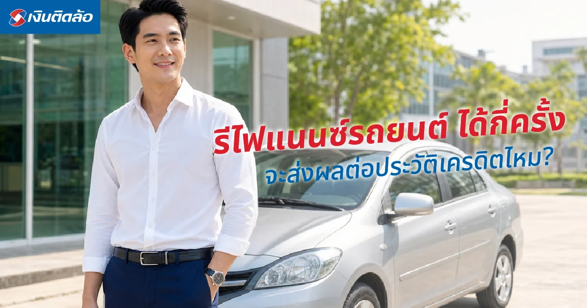 รีไฟแนนซ์รถยนต์ได้กี่ครั้ง มีผลเสียต่อประวัติเครดิตไหม?
