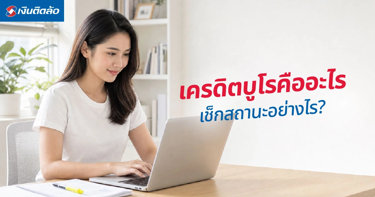 เครดิตบูโรคืออะไร? เข้าใจสถานะ พร้อมวิธีเช็กและวิธีแก้เครดิตบูโร