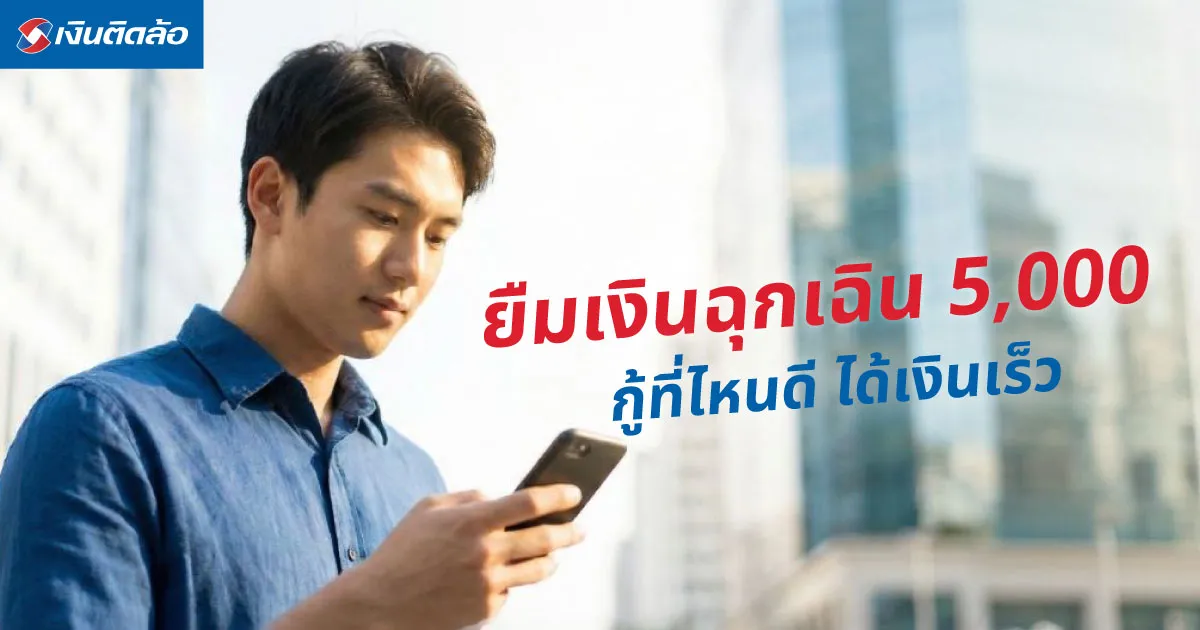กู้ยืมเงินฉุกเฉิน 5,000 กู้ที่ไหนดี ทำอย่างไรให้ได้เงินเร็วและปลอดภัย?