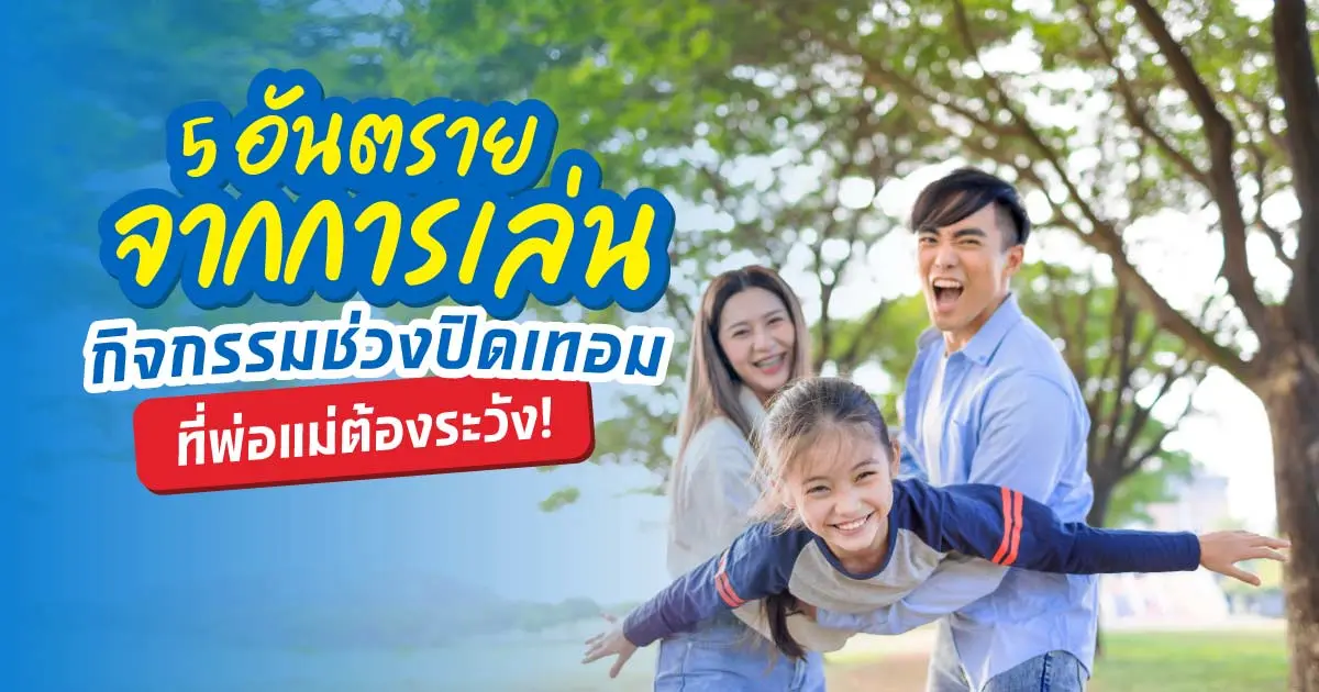 ระวัง! 5 อันตรายจากการเล่นกิจกรรมช่วงปิดเทอม มีอะไรบ้าง?