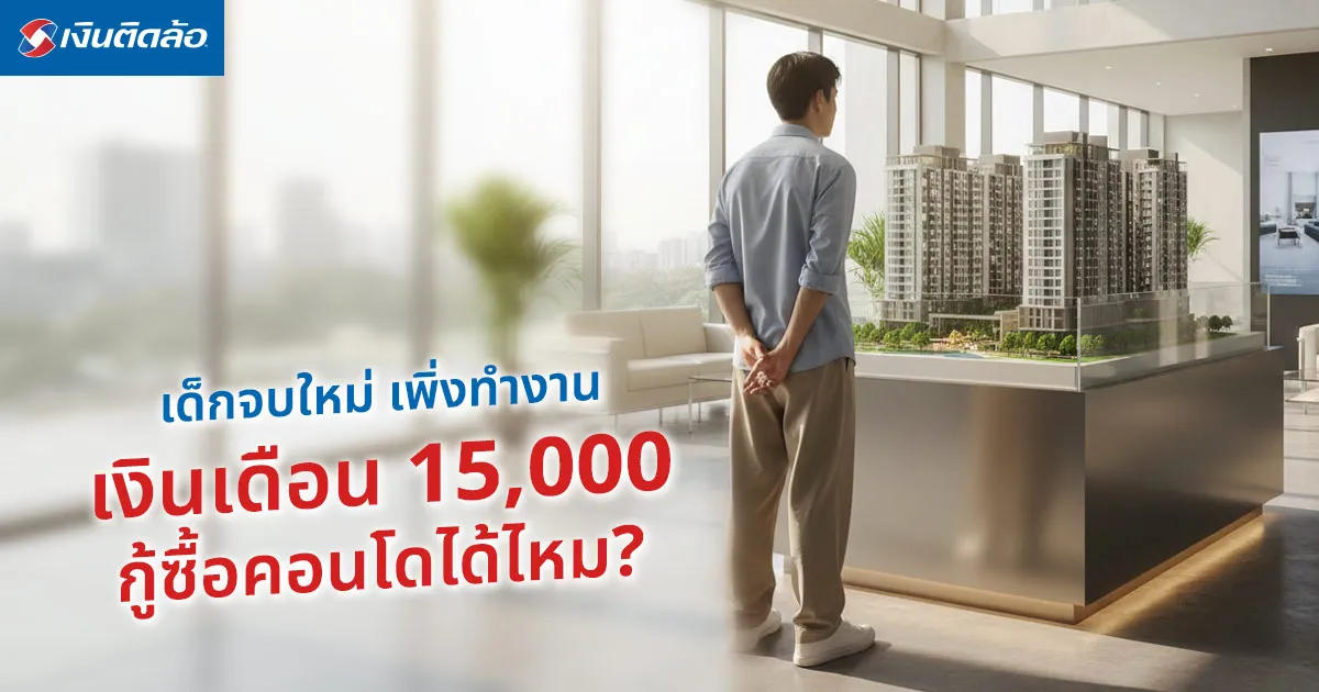 เด็กจบใหม่ เพิ่งทำงาน เงินเดือน 15,000 กู้ซื้อคอนโดได้ไหม?