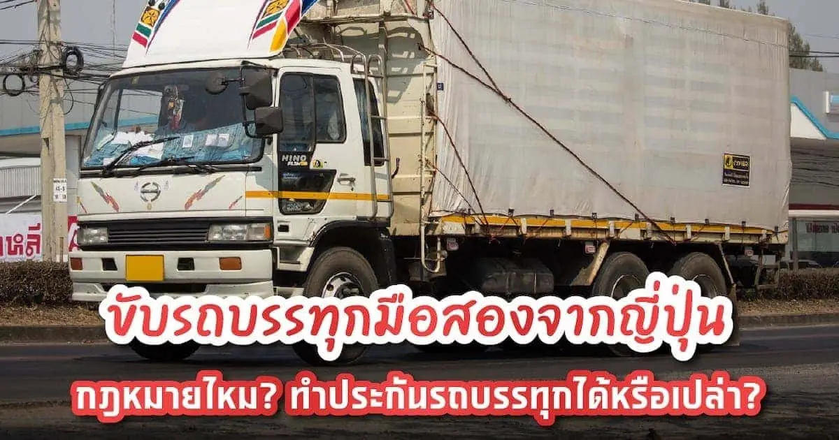 ใช้รถบรรทุกมือสองนำเข้าจากญี่ปุ่น ทำประกันรถบรรทุกได้ไหม?