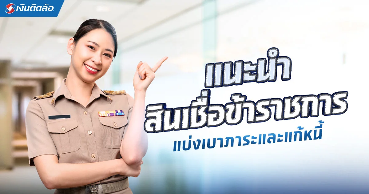 สินเชื่อข้าราชการ 2568 มีสินเชื่ออะไรแก้หนี้ข้าราชการได้บ้าง