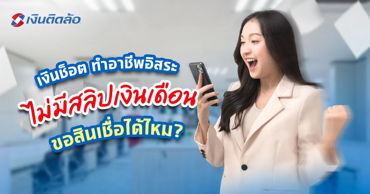 อาชีพอิสระอยากกู้เงินด่วน มีสินเชื่อไม่ใช้สลิปเงินเดือนไหม