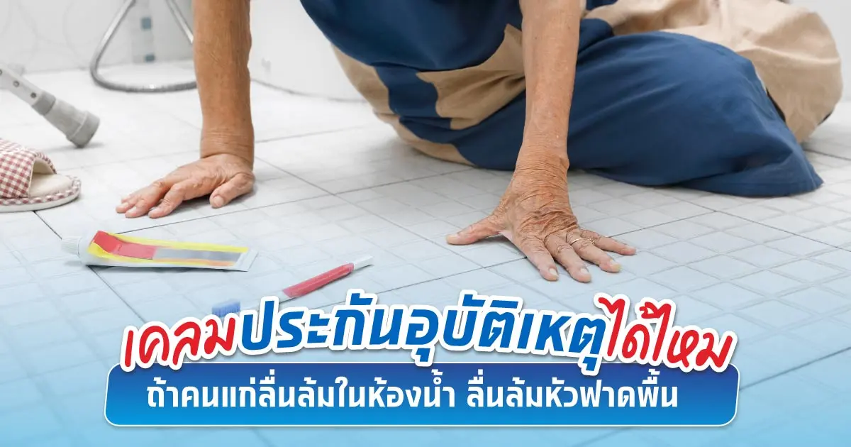 ผู้สูงอายุลื่นล้มในห้องน้ำ เคลมประกันอุบัติเหตุได้หรือเปล่า?​