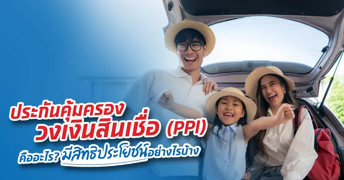 ประกันคุ้มครองวงเงินสินเชื่อ (PPI) คืออะไร? มีสิทธิประโยชน์อย่างไรบ้าง