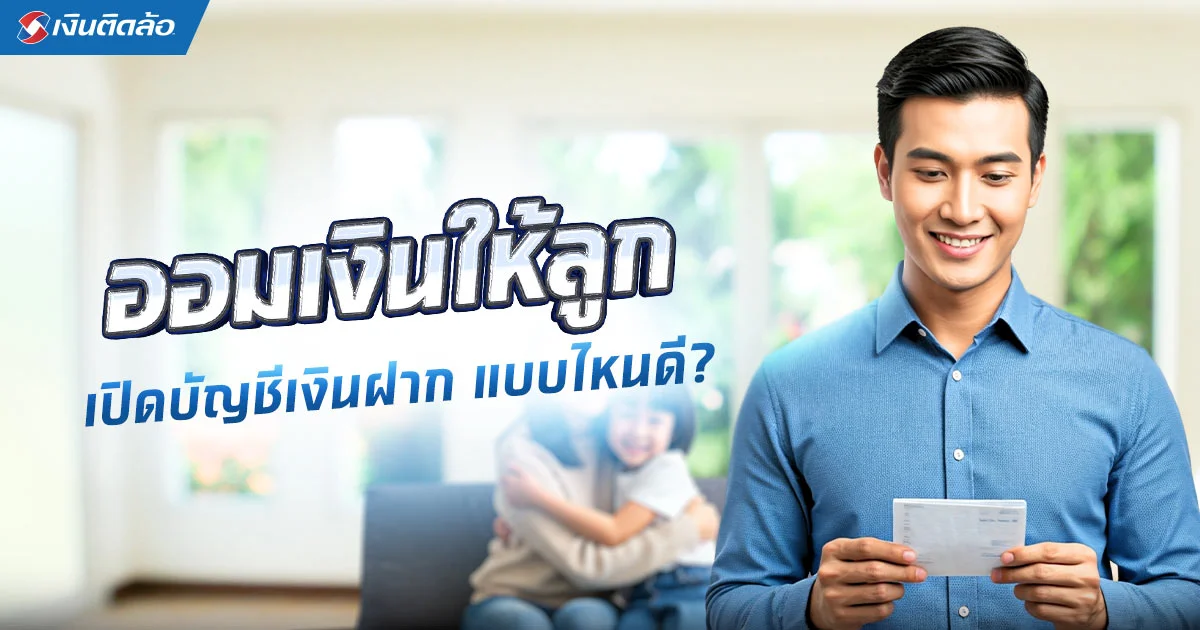 ออมเงินให้ลูก เปิดบัญชีเงินฝากแบบไหนดี ใช้เอกสารอะไรบ้าง?