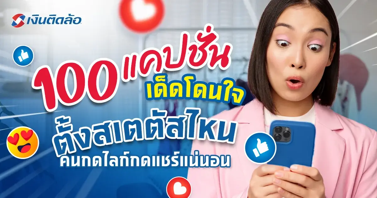 100 แคปชั่นเด็ดโดนใจ ตั้งสเตตัสไหนคนกดไลก์กดแชร์แน่นอน !