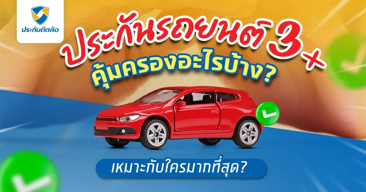ทำความเข้าใจประกันรถยนต์ 3+ คุ้มครองอะไรบ้าง?