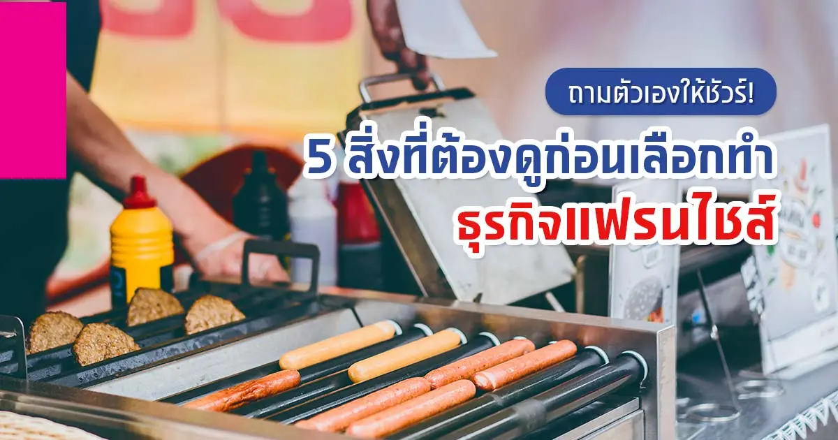 5 สิ่งที่ต้องถามตัวเองให้ชัวร์! ก่อนเลือกทำธุรกิจแฟรนไชส์