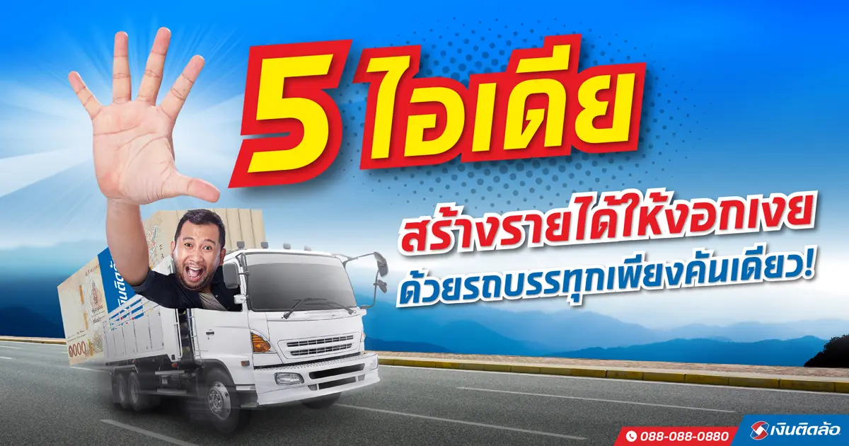 เผย 5 ไอเดีย สร้างรายได้ให้งอกเงย ด้วยรถบรรทุกเพียงคันเดียว!