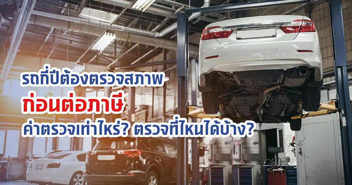 รถกี่ปีต้องตรวจสภาพก่อนต่อภาษี ค่าตรวจเท่าไหร่? ตรวจที่ไหนได้บ้าง?