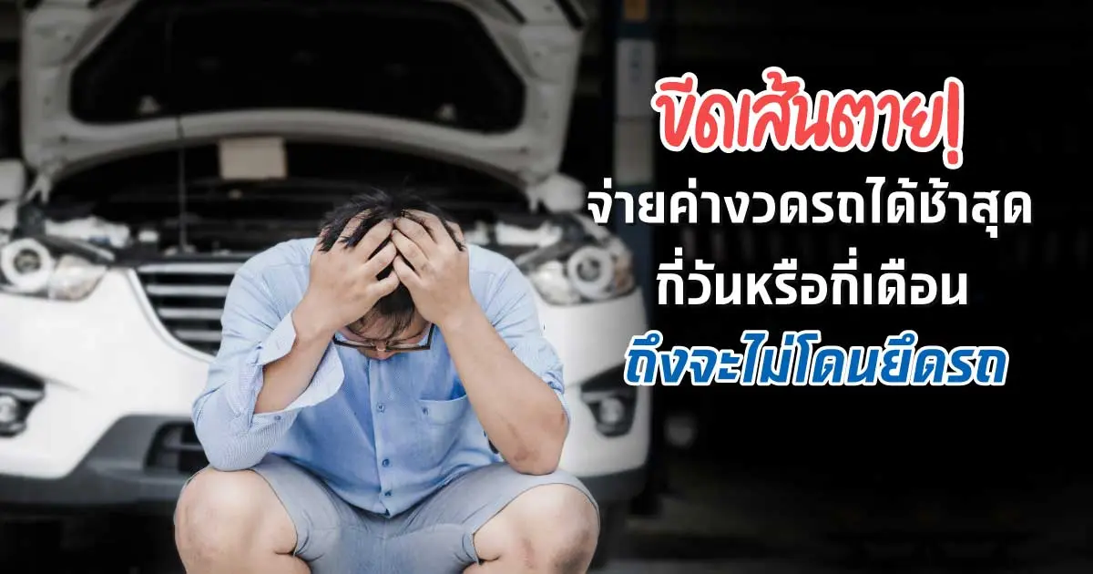 ขีดเส้นตาย! จ่ายค่างวดรถได้ช้าสุดกี่วันหรือกี่เดือน ถึงจะไม่โดนยึดรถ ขีดเส้นตาย! จ่ายค่างวดรถได้ช้าสุดกี่วันหรือกี่เดือน ถึงจะไม่โดนยึดรถ