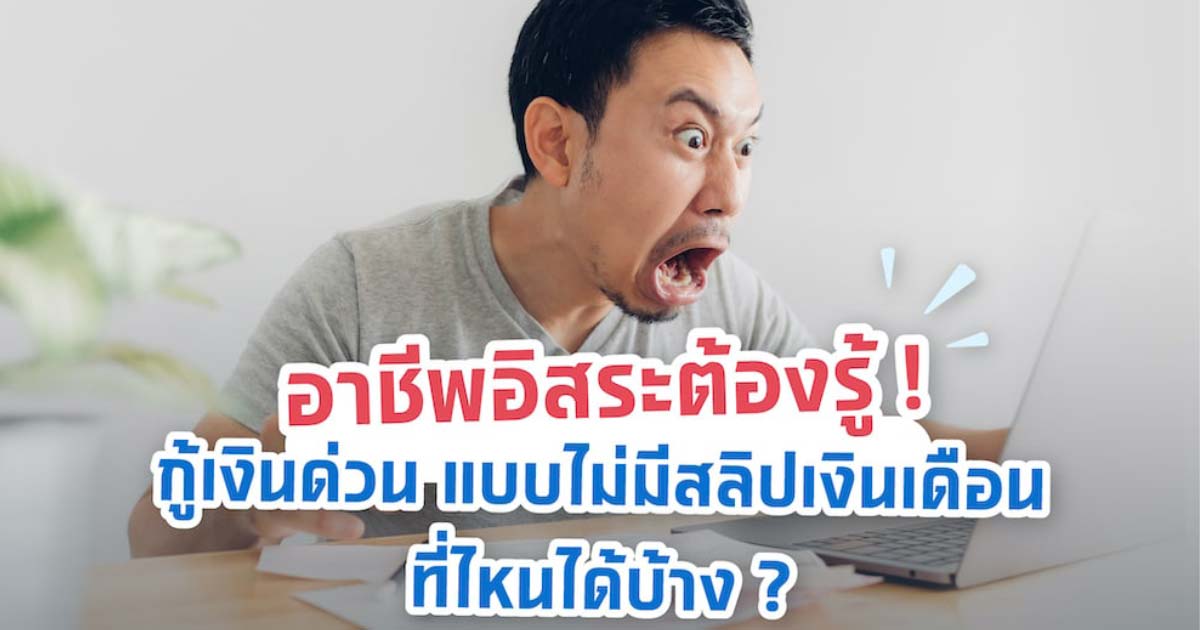 อาชีพอิสระต้องรู้ ! กู้เงินด่วน แบบไม่มีสลิปเงินเดือน ที่ไหนได้บ้าง?