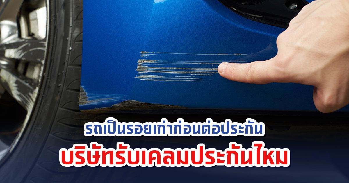 รถเป็นรอยเก่าก่อนต่อประกัน บริษัทรับเคลมประกันไหม