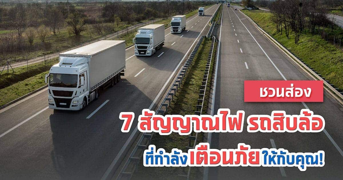 ชวนส่อง 7 สัญญาณไฟ รถสิบล้อ ที่กำลังเตือนภัยให้กับคุณ!