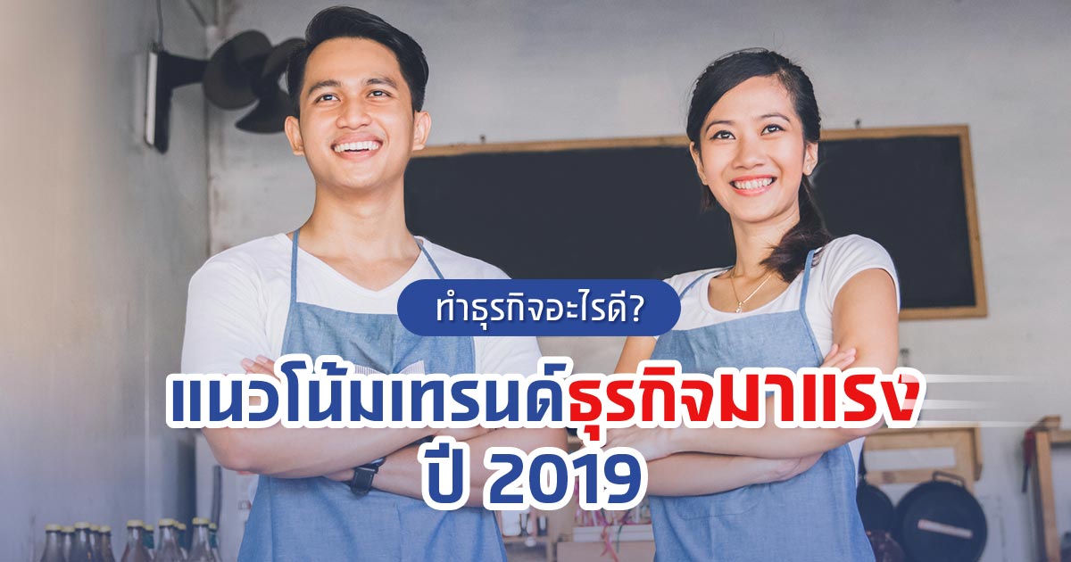 ทําธุรกิจอะไรดี? มาดูแนวโน้มเทรนด์ธุรกิจกำลังมาแรงปี 2019