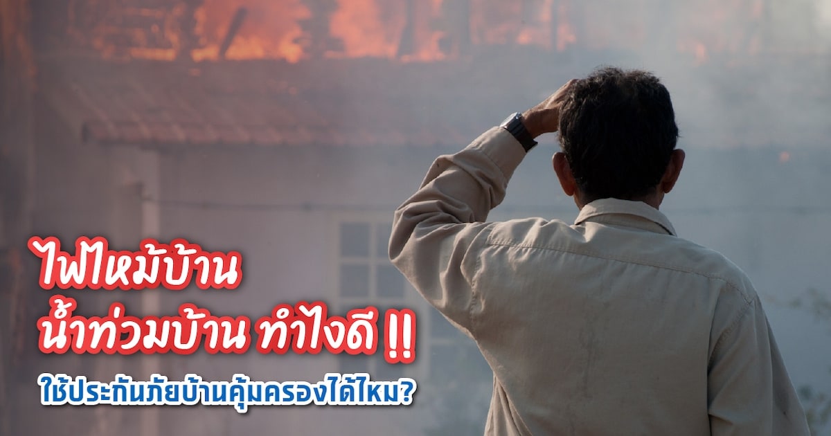 ประกันภัยบ้านคืออะไร ไฟไหม้บ้าน น้ำท่วมบ้าน จะคุ้มครองไหม?