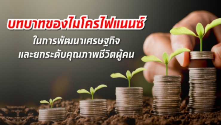 บทบาทของไมโครไฟแนนซ์ ในการพัฒนาเศรษฐกิจและยกระดับคุณภาพชีวิตผู้คน