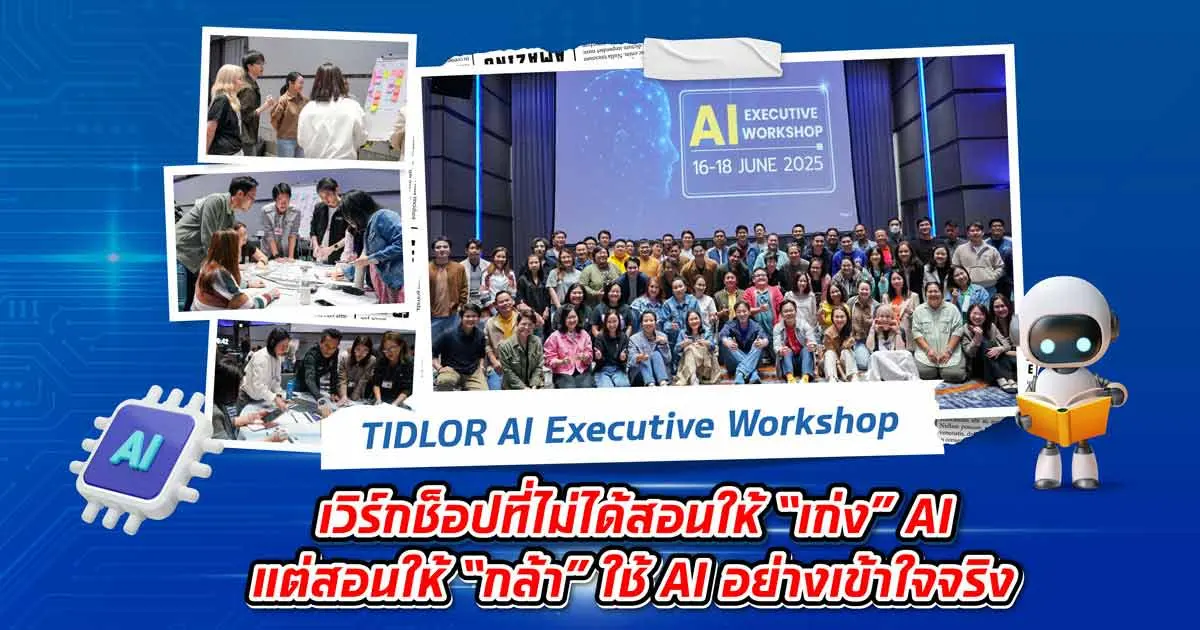 TIDLOR AI Executive Workshop เวิร์กช็อปที่ไม่ได้สอนให้ “เก่ง” AI แต่สอนให้ “กล้า” ใช้ AI อย่างเข้าใจจริง